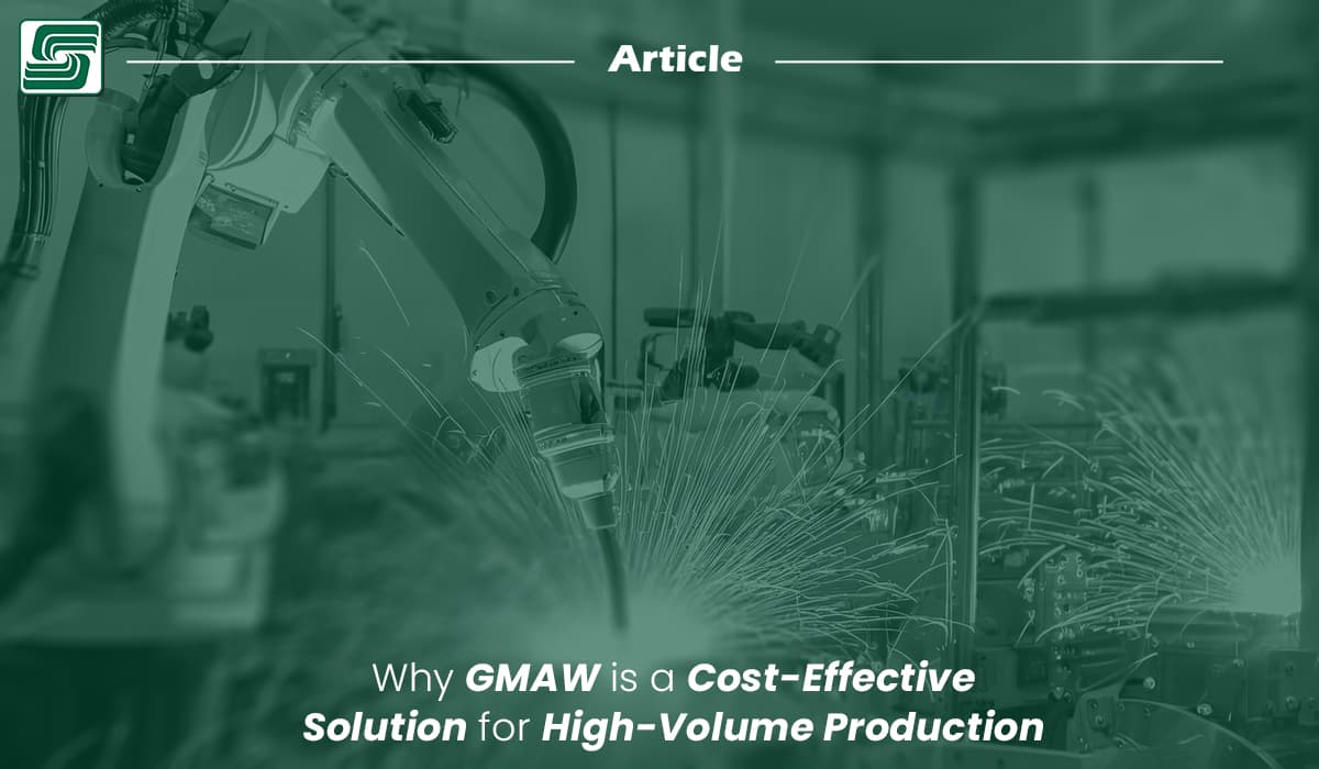 Why GMAW is a Cost-Effective Solution for High-Volume Production.